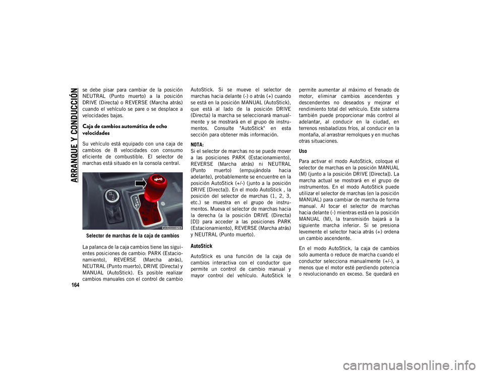 JEEP WRANGLER 2DOORS 2020 Manual de Empleo y Cuidado (in Spanish) ARRANQUE Y CONDUCCIÓN
164
se debe pisar para cambiar de la posición
NEUTRAL (Punto muerto) a la posición
DRIVE (Directa) o REVERSE (Marcha atrás)
cuando el vehículo se pare JEEP WRANGLER 2DOORS 2020 Manual de Empleo y Cuidado (in Spanish) ARRANQUE Y CONDUCCIÓN
164
se debe pisar para cambiar de la posición
NEUTRAL (Punto muerto) a la posición
DRIVE (Directa) o REVERSE (Marcha atrás)
cuando el vehículo se pare