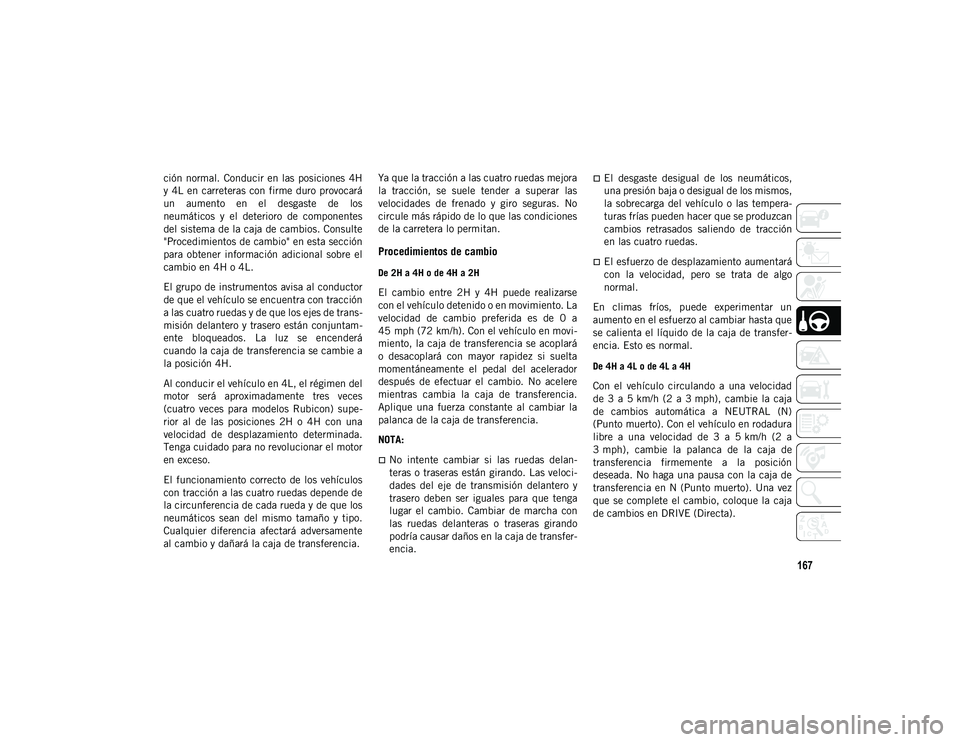 JEEP WRANGLER 2DOORS 2020 Manual de Empleo y Cuidado (in Spanish) 167
ción normal. Conducir en las posiciones 4H
y 4L en carreteras con firme duro provocará
un aumento en el desgaste de los
neumáticos y el deterioro de componentes
del sistema de JEEP WRANGLER 2DOORS 2020 Manual de Empleo y Cuidado (in Spanish) 167
ción normal. Conducir en las posiciones 4H
y 4L en carreteras con firme duro provocará
un aumento en el desgaste de los
neumáticos y el deterioro de componentes
del sistema de