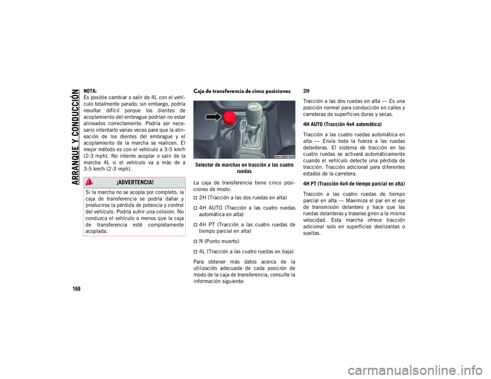 JEEP WRANGLER 2DOORS 2020 Manual de Empleo y Cuidado (in Spanish) ARRANQUE Y CONDUCCIÓN
168
NOTA:
Es posible cambiar o salir de 4L con el vehí-
culo totalmente parado; sin embargo, podría
resultar difícil porque los dientes de
acoplamiento del embrague podr JEEP WRANGLER 2DOORS 2020 Manual de Empleo y Cuidado (in Spanish) ARRANQUE Y CONDUCCIÓN
168
NOTA:
Es posible cambiar o salir de 4L con el vehí-
culo totalmente parado; sin embargo, podría
resultar difícil porque los dientes de
acoplamiento del embrague podr