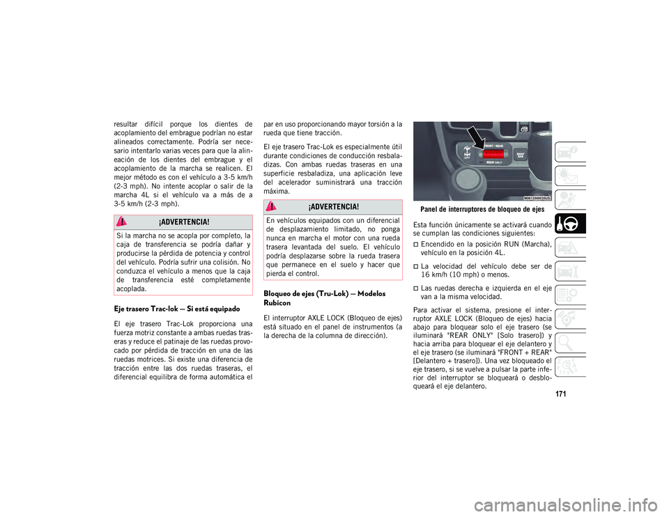 JEEP WRANGLER 2DOORS 2020 Manual de Empleo y Cuidado (in Spanish) 171
resultar difícil porque los dientes de
acoplamiento del embrague podrían no estar
alineados correctamente. Podría ser nece-
sario intentarlo varias veces para que la alin -
eación de JEEP WRANGLER 2DOORS 2020 Manual de Empleo y Cuidado (in Spanish) 171
resultar difícil porque los dientes de
acoplamiento del embrague podrían no estar
alineados correctamente. Podría ser nece-
sario intentarlo varias veces para que la alin -
eación de