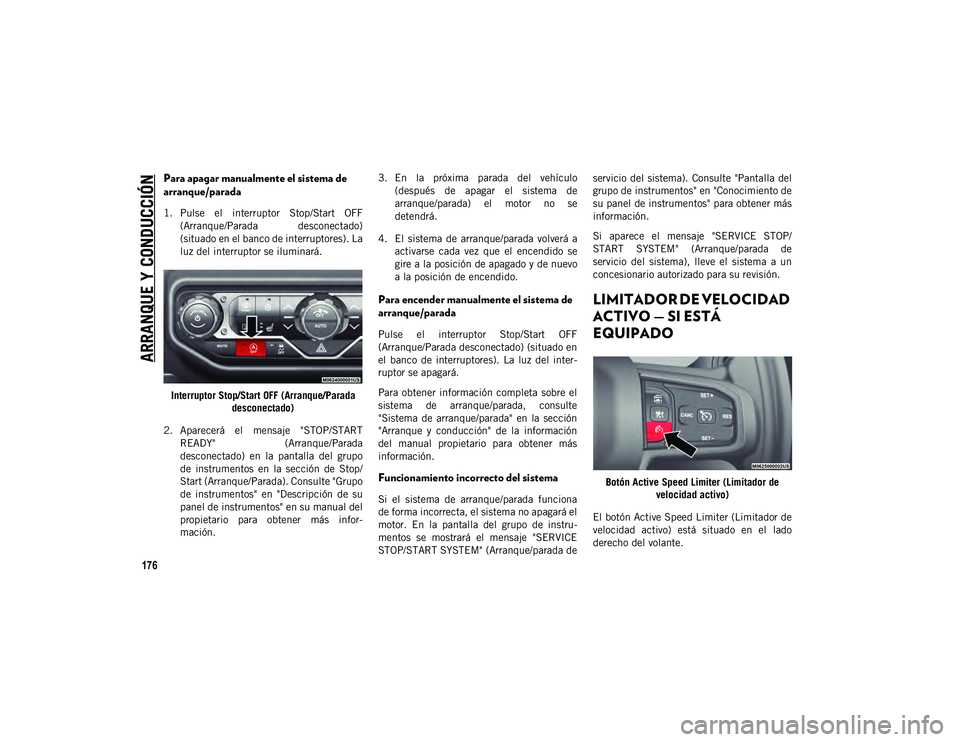 JEEP WRANGLER 2DOORS 2020 Manual de Empleo y Cuidado (in Spanish) ARRANQUE Y CONDUCCIÓN
176
Para apagar manualmente el sistema de
arranque/parada
1. Pulse el interruptor Stop/Start OFF(Arranque/Parada desconectado)
(situado en el banco de interruptores). La
l JEEP WRANGLER 2DOORS 2020 Manual de Empleo y Cuidado (in Spanish) ARRANQUE Y CONDUCCIÓN
176
Para apagar manualmente el sistema de
arranque/parada
1. Pulse el interruptor Stop/Start OFF(Arranque/Parada desconectado)
(situado en el banco de interruptores). La
l