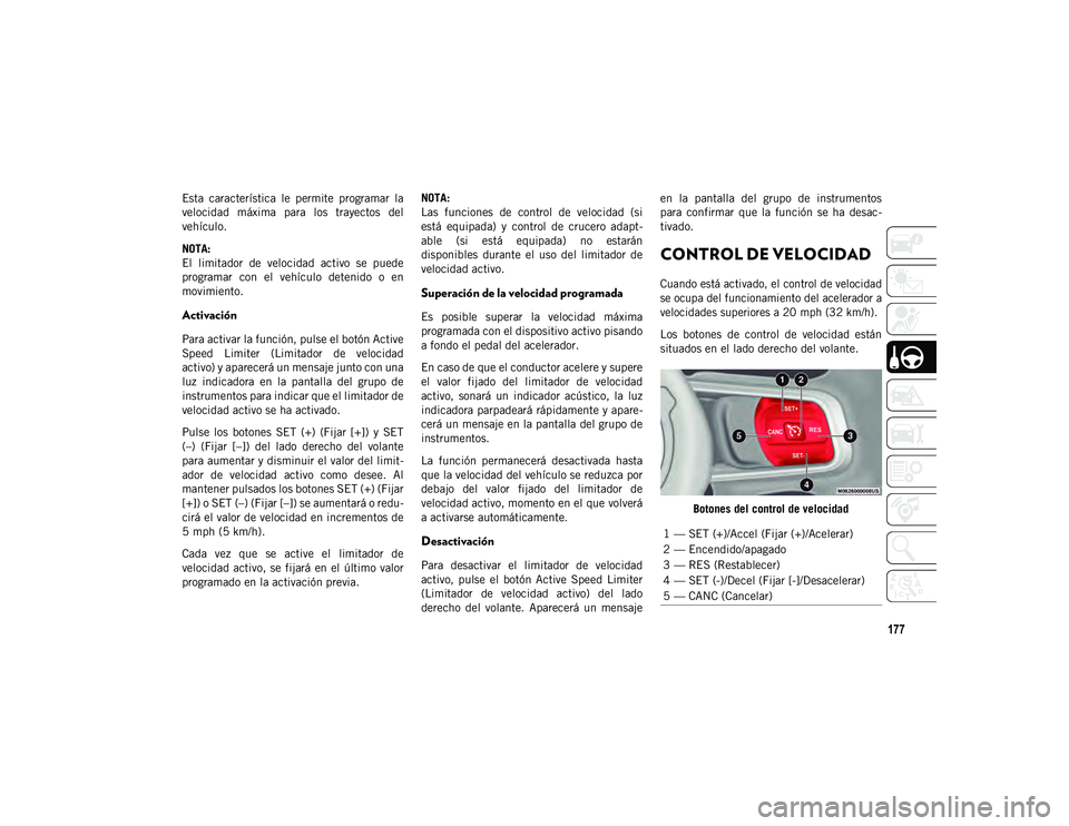 JEEP WRANGLER 2DOORS 2020 Manual de Empleo y Cuidado (in Spanish) 177
Esta característica le permite programar la
velocidad máxima para los trayectos del
vehículo.
NOTA:
El limitador de velocidad activo se puede
programar con el vehículo dete JEEP WRANGLER 2DOORS 2020 Manual de Empleo y Cuidado (in Spanish) 177
Esta característica le permite programar la
velocidad máxima para los trayectos del
vehículo.
NOTA:
El limitador de velocidad activo se puede
programar con el vehículo dete