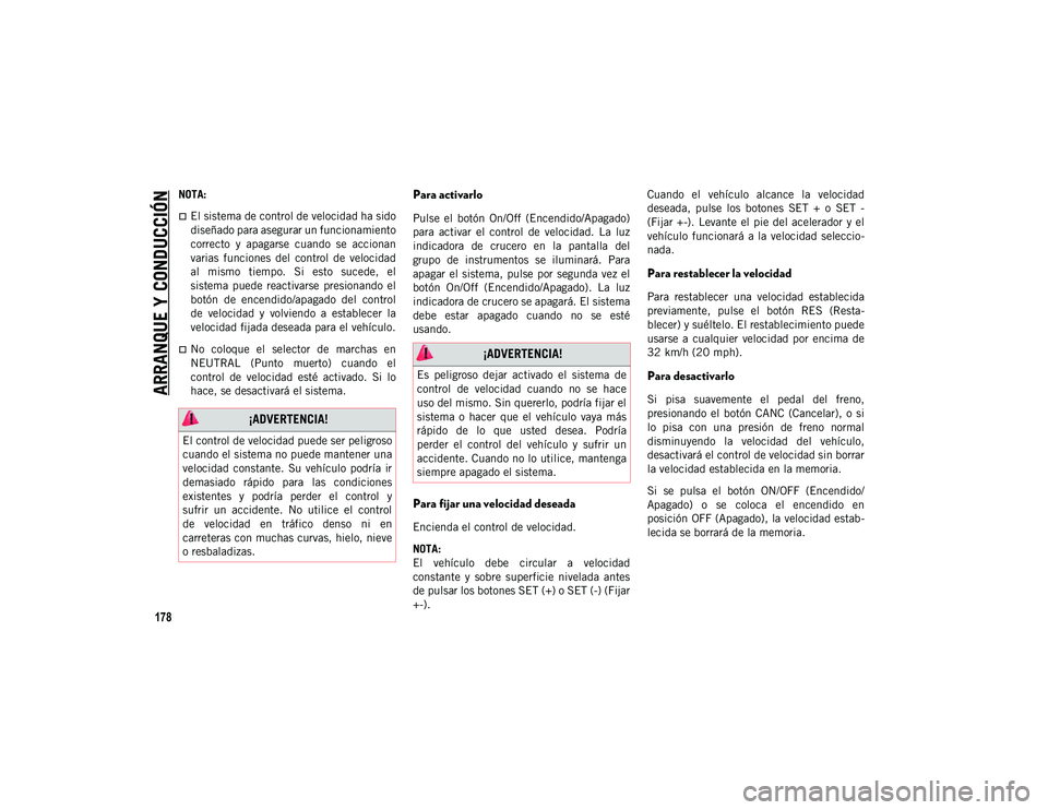 JEEP WRANGLER 2DOORS 2020 Manual de Empleo y Cuidado (in Spanish) ARRANQUE Y CONDUCCIÓN
178
NOTA:
El sistema de control de velocidad ha sido
diseñado para asegurar un funcionamiento
correcto y apagarse cuando se accionan
varias funciones del control de JEEP WRANGLER 2DOORS 2020 Manual de Empleo y Cuidado (in Spanish) ARRANQUE Y CONDUCCIÓN
178
NOTA:
El sistema de control de velocidad ha sido
diseñado para asegurar un funcionamiento
correcto y apagarse cuando se accionan
varias funciones del control de
