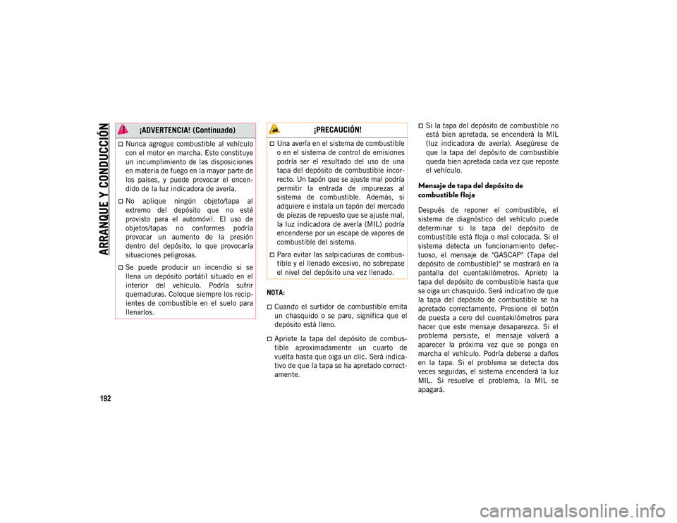 JEEP WRANGLER 2DOORS 2020 Manual de Empleo y Cuidado (in Spanish) ARRANQUE Y CONDUCCIÓN
192
NOTA:
Cuando el surtidor de combustible emita
un chasquido o se pare, significa que el
depósito está lleno.
Apriete la tapa del depósito de combus JEEP WRANGLER 2DOORS 2020 Manual de Empleo y Cuidado (in Spanish) ARRANQUE Y CONDUCCIÓN
192
NOTA:
Cuando el surtidor de combustible emita
un chasquido o se pare, significa que el
depósito está lleno.
Apriete la tapa del depósito de combus