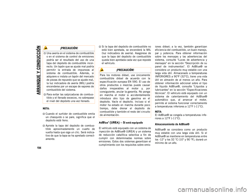 JEEP WRANGLER 2DOORS 2020 Manual de Empleo y Cuidado (in Spanish) ARRANQUE Y CONDUCCIÓN
194
NOTA:
Cuando el surtidor de combustible emita
un chasquido o se pare, significa que el
depósito está lleno.
Apriete la tapa del depósito de combus JEEP WRANGLER 2DOORS 2020 Manual de Empleo y Cuidado (in Spanish) ARRANQUE Y CONDUCCIÓN
194
NOTA:
Cuando el surtidor de combustible emita
un chasquido o se pare, significa que el
depósito está lleno.
Apriete la tapa del depósito de combus