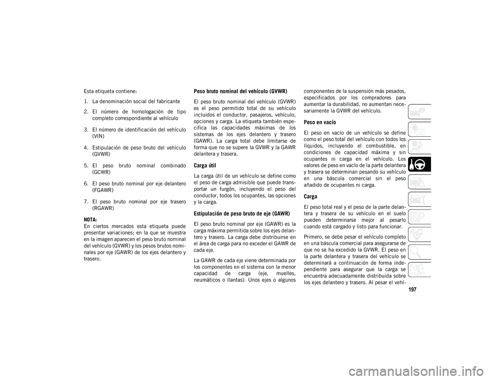 JEEP WRANGLER 2DOORS 2020 Manual de Empleo y Cuidado (in Spanish) 197
Esta etiqueta contiene:
1. La denominación social del fabricante
2. El número de homologación de tipocompleto correspondiente al vehículo
3. El número de identificación del vehículo (V JEEP WRANGLER 2DOORS 2020 Manual de Empleo y Cuidado (in Spanish) 197
Esta etiqueta contiene:
1. La denominación social del fabricante
2. El número de homologación de tipocompleto correspondiente al vehículo
3. El número de identificación del vehículo (V