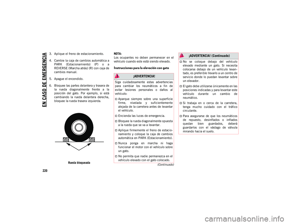 JEEP WRANGLER 2DOORS 2020 Manual de Empleo y Cuidado (in Spanish) EN CASO DE EMERGENCIA
220
(Continuado)
3. Aplique el freno de estacionamiento.
4. Cambie la caja de cambios automática aPARK (Estacionamiento) (P) o a
REVERSE (Marcha atrás) (R) con caja de
camb JEEP WRANGLER 2DOORS 2020 Manual de Empleo y Cuidado (in Spanish) EN CASO DE EMERGENCIA
220
(Continuado)
3. Aplique el freno de estacionamiento.
4. Cambie la caja de cambios automática aPARK (Estacionamiento) (P) o a
REVERSE (Marcha atrás) (R) con caja de
camb
