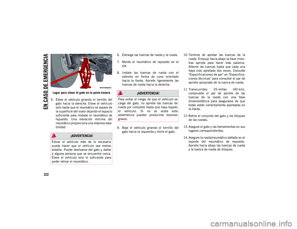 JEEP WRANGLER 2DOORS 2020 Manual de Empleo y Cuidado (in Spanish) EN CASO DE EMERGENCIA
222
Lugar para situar el gato en la parte trasera
5. Eleve el vehículo girando el tornillo del gato hacia la derecha. Eleve el vehículo
solo hasta que el neumático JEEP WRANGLER 2DOORS 2020 Manual de Empleo y Cuidado (in Spanish) EN CASO DE EMERGENCIA
222
Lugar para situar el gato en la parte trasera
5. Eleve el vehículo girando el tornillo del gato hacia la derecha. Eleve el vehículo
solo hasta que el neumático