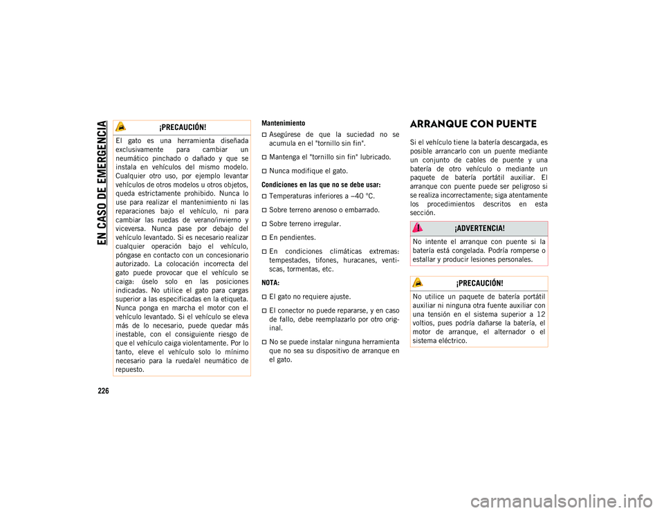 JEEP WRANGLER 2DOORS 2020 Manual de Empleo y Cuidado (in Spanish) EN CASO DE EMERGENCIA
226
Mantenimiento
Asegúrese de que la suciedad no se
acumula en el "tornillo sin fin".
Mantenga el "tornillo sin fin" lubricado.
Nunca modifique e JEEP WRANGLER 2DOORS 2020 Manual de Empleo y Cuidado (in Spanish) EN CASO DE EMERGENCIA
226
Mantenimiento
Asegúrese de que la suciedad no se
acumula en el "tornillo sin fin".
Mantenga el "tornillo sin fin" lubricado.
Nunca modifique e