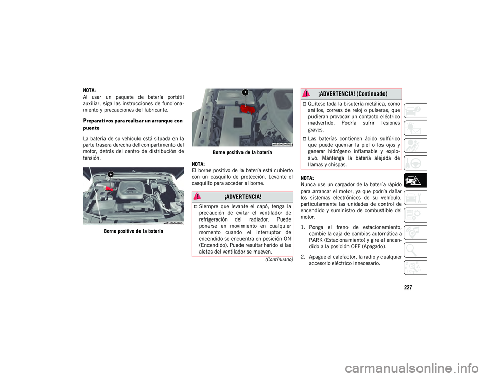 JEEP WRANGLER 2DOORS 2020 Manual de Empleo y Cuidado (in Spanish) 227
(Continuado)
NOTA:
Al usar un paquete de batería portátil
auxiliar, siga las instrucciones de funciona-
miento y precauciones del fabricante.
Preparativos para realizar un arranque co JEEP WRANGLER 2DOORS 2020 Manual de Empleo y Cuidado (in Spanish) 227
(Continuado)
NOTA:
Al usar un paquete de batería portátil
auxiliar, siga las instrucciones de funciona-
miento y precauciones del fabricante.
Preparativos para realizar un arranque co