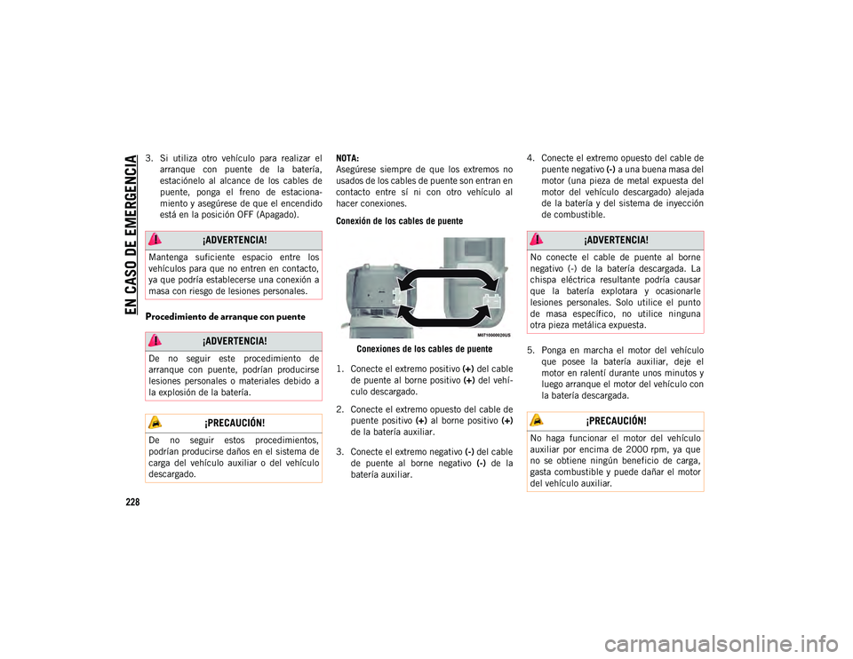 JEEP WRANGLER 2DOORS 2020 Manual de Empleo y Cuidado (in Spanish) EN CASO DE EMERGENCIA
228
3. Si utiliza otro vehículo para realizar elarranque con puente de la batería,
estaciónelo al alcance de los cables de
puente, ponga el freno de esta JEEP WRANGLER 2DOORS 2020 Manual de Empleo y Cuidado (in Spanish) EN CASO DE EMERGENCIA
228
3. Si utiliza otro vehículo para realizar elarranque con puente de la batería,
estaciónelo al alcance de los cables de
puente, ponga el freno de esta