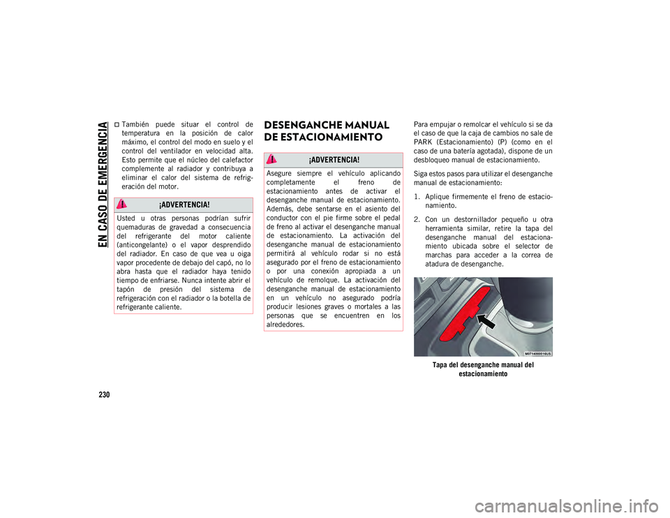 JEEP WRANGLER 2DOORS 2020 Manual de Empleo y Cuidado (in Spanish) EN CASO DE EMERGENCIA
230
También puede situar el control de
temperatura en la posición de calor
máximo, el control del modo en suelo y el
control del ventilador en velocidad alta JEEP WRANGLER 2DOORS 2020 Manual de Empleo y Cuidado (in Spanish) EN CASO DE EMERGENCIA
230
También puede situar el control de
temperatura en la posición de calor
máximo, el control del modo en suelo y el
control del ventilador en velocidad alta