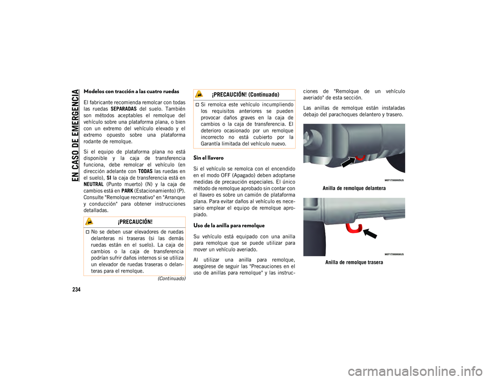 JEEP WRANGLER 2DOORS 2020 Manual de Empleo y Cuidado (in Spanish) EN CASO DE EMERGENCIA
234
(Continuado)
Modelos con tracción a las cuatro ruedas
El fabricante recomienda remolcar con todas
las ruedas SEPARADAS del suelo. También
son métodos aceptables el JEEP WRANGLER 2DOORS 2020 Manual de Empleo y Cuidado (in Spanish) EN CASO DE EMERGENCIA
234
(Continuado)
Modelos con tracción a las cuatro ruedas
El fabricante recomienda remolcar con todas
las ruedas SEPARADAS del suelo. También
son métodos aceptables el