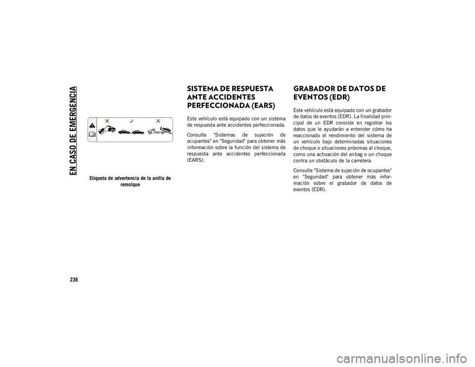 JEEP WRANGLER 2DOORS 2020 Manual de Empleo y Cuidado (in Spanish) EN CASO DE EMERGENCIA
236
Etiqueta de advertencia de la anilla deremolque
SISTEMA DE RESPUESTA
ANTE ACCIDENTES
PERFECCIONADA (EARS)
Este vehículo está equipado con un sistema
de respuesta ante ac JEEP WRANGLER 2DOORS 2020 Manual de Empleo y Cuidado (in Spanish) EN CASO DE EMERGENCIA
236
Etiqueta de advertencia de la anilla deremolque
SISTEMA DE RESPUESTA
ANTE ACCIDENTES
PERFECCIONADA (EARS)
Este vehículo está equipado con un sistema
de respuesta ante ac