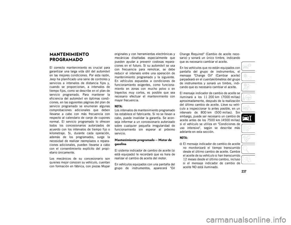 JEEP WRANGLER 2DOORS 2020 Manual de Empleo y Cuidado (in Spanish) 237
MANTENIMIENTO
PROGRAMADO
El correcto mantenimiento es crucial para
garantizar una larga vida útil del automóvil
en las mejores condiciones. Por esta razón,
Jeep ha planificad JEEP WRANGLER 2DOORS 2020 Manual de Empleo y Cuidado (in Spanish) 237
MANTENIMIENTO
PROGRAMADO
El correcto mantenimiento es crucial para
garantizar una larga vida útil del automóvil
en las mejores condiciones. Por esta razón,
Jeep ha planificad