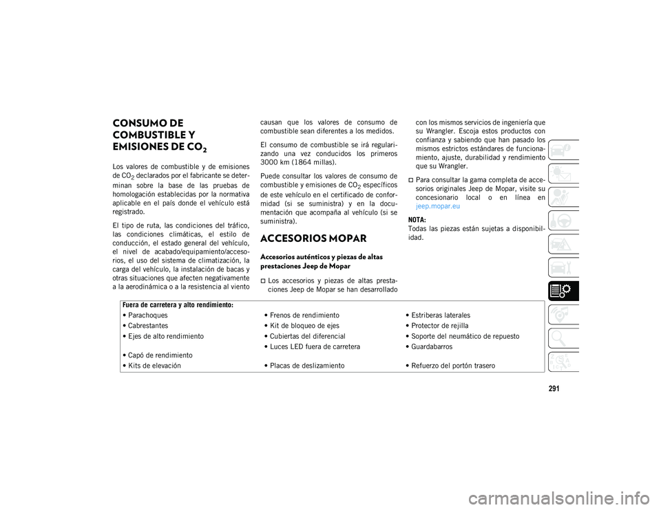 JEEP WRANGLER 2DOORS 2020 Manual de Empleo y Cuidado (in Spanish) 291
CONSUMO DE
COMBUSTIBLE Y
EMISIONES DE CO
2
Los valores de combustible y de emisiones
de CO
2 declarados por el fabricante se deter-
minan sobre la base de las pruebas de
homologaci JEEP WRANGLER 2DOORS 2020 Manual de Empleo y Cuidado (in Spanish) 291
CONSUMO DE
COMBUSTIBLE Y
EMISIONES DE CO
2
Los valores de combustible y de emisiones
de CO
2 declarados por el fabricante se deter-
minan sobre la base de las pruebas de
homologaci
