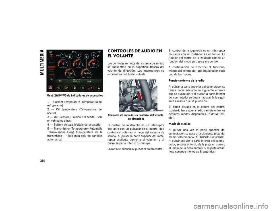JEEP WRANGLER 2DOORS 2020 Manual de Empleo y Cuidado (in Spanish) MULTIMEDIA
314
Menú 2WD/4WD de indicadores de accesorios
CONTROLES DE AUDIO EN
EL VOLANTE
Los controles remotos del sistema de sonido
se encuentran en la superficie trasera del
volante de JEEP WRANGLER 2DOORS 2020 Manual de Empleo y Cuidado (in Spanish) MULTIMEDIA
314
Menú 2WD/4WD de indicadores de accesorios
CONTROLES DE AUDIO EN
EL VOLANTE
Los controles remotos del sistema de sonido
se encuentran en la superficie trasera del
volante de