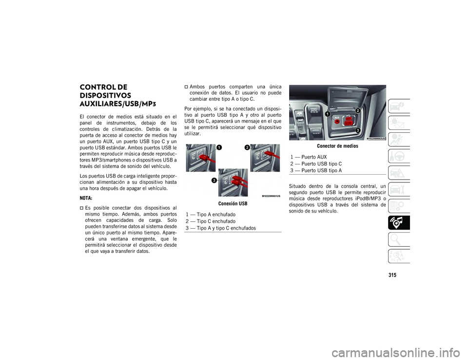 JEEP WRANGLER 2DOORS 2020 Manual de Empleo y Cuidado (in Spanish) 315
CONTROL DE
DISPOSITIVOS
AUXILIARES/USB/MP3
El conector de medios está situado en el
panel de instrumentos, debajo de los
controles de climatización. Detrás de la
puerta de JEEP WRANGLER 2DOORS 2020 Manual de Empleo y Cuidado (in Spanish) 315
CONTROL DE
DISPOSITIVOS
AUXILIARES/USB/MP3
El conector de medios está situado en el
panel de instrumentos, debajo de los
controles de climatización. Detrás de la
puerta de