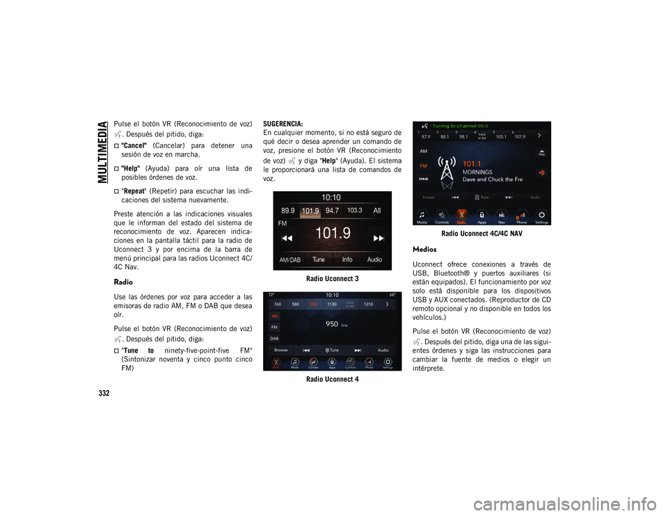 JEEP WRANGLER 2DOORS 2020 Manual de Empleo y Cuidado (in Spanish) MULTIMEDIA
332
Pulse el botón VR (Reconocimiento de voz). Después del pitido, diga:
"Cancel" (Cancelar) para detener una
sesión de voz en marcha.
"Help" (Ayuda) JEEP WRANGLER 2DOORS 2020 Manual de Empleo y Cuidado (in Spanish) MULTIMEDIA
332
Pulse el botón VR (Reconocimiento de voz). Después del pitido, diga:
"Cancel" (Cancelar) para detener una
sesión de voz en marcha.
"Help" (Ayuda)