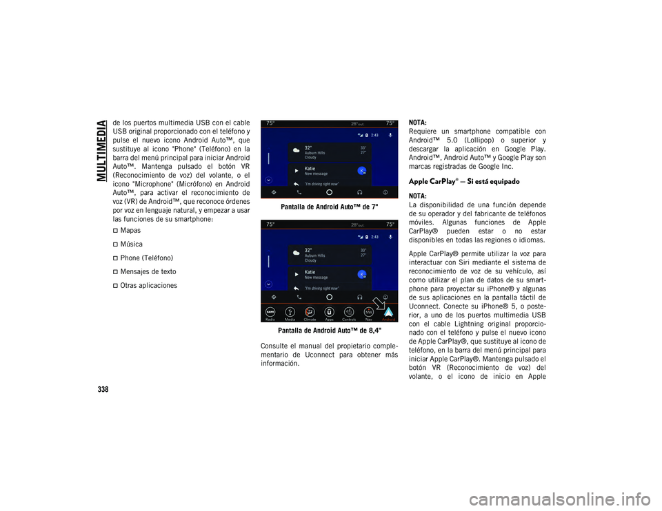 JEEP WRANGLER 2DOORS 2020 Manual de Empleo y Cuidado (in Spanish) MULTIMEDIA
338
de los puertos multimedia USB con el cable
USB original proporcionado con el teléfono y
pulse el nuevo icono Android Auto™, que
sustituye al icono "Phone" (Teléfon JEEP WRANGLER 2DOORS 2020 Manual de Empleo y Cuidado (in Spanish) MULTIMEDIA
338
de los puertos multimedia USB con el cable
USB original proporcionado con el teléfono y
pulse el nuevo icono Android Auto™, que
sustituye al icono "Phone" (Teléfon