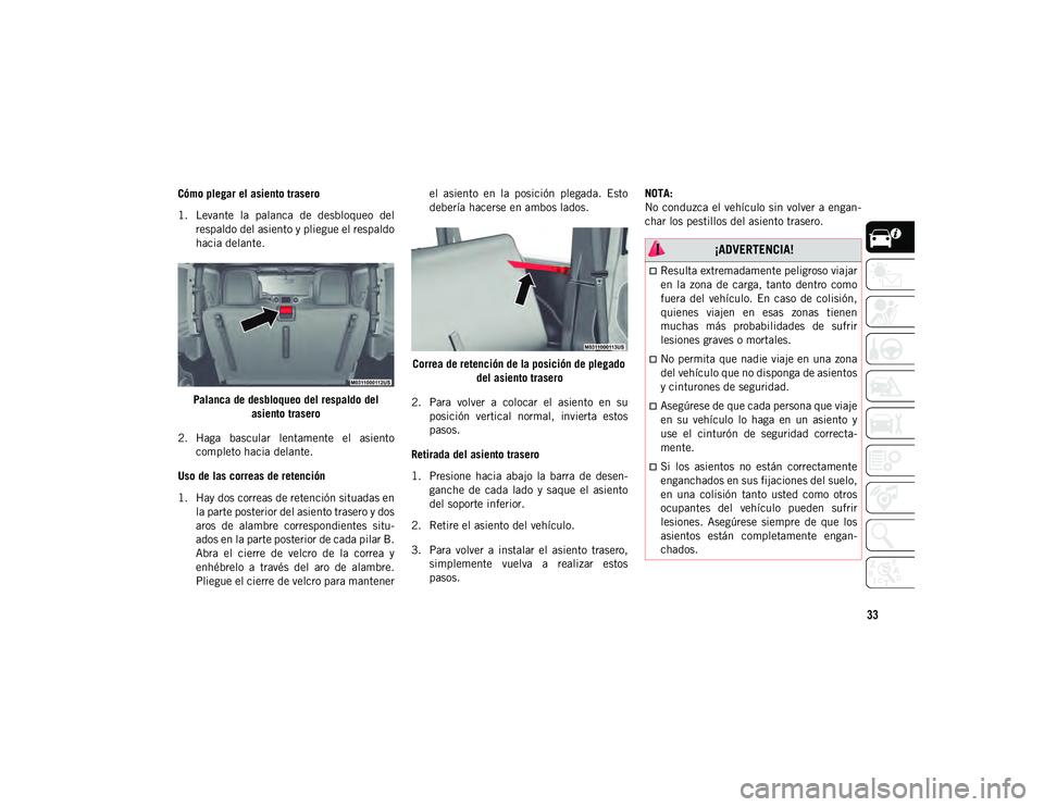 JEEP WRANGLER 2DOORS 2020 Manual de Empleo y Cuidado (in Spanish) 33
Cómo plegar el asiento trasero
1. Levante la palanca de desbloqueo delrespaldo del asiento y pliegue el respaldo
hacia delante.
Palanca de desbloqueo del respaldo del asiento trasero
2. Haga JEEP WRANGLER 2DOORS 2020 Manual de Empleo y Cuidado (in Spanish) 33
Cómo plegar el asiento trasero
1. Levante la palanca de desbloqueo delrespaldo del asiento y pliegue el respaldo
hacia delante.
Palanca de desbloqueo del respaldo del asiento trasero
2. Haga