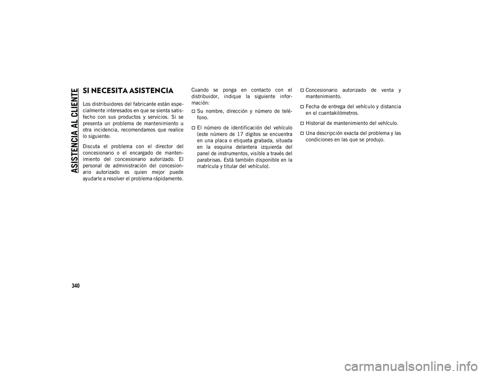 JEEP WRANGLER 2DOORS 2020 Manual de Empleo y Cuidado (in Spanish) 340
ASISTENCIA AL CLIENTE
SI NECESITA ASISTENCIA
Los distribuidores del fabricante están espe-
cialmente interesados en que se sienta satis -
fecho con sus productos y servicios. Si se
presen JEEP WRANGLER 2DOORS 2020 Manual de Empleo y Cuidado (in Spanish) 340
ASISTENCIA AL CLIENTE
SI NECESITA ASISTENCIA
Los distribuidores del fabricante están espe-
cialmente interesados en que se sienta satis -
fecho con sus productos y servicios. Si se
presen