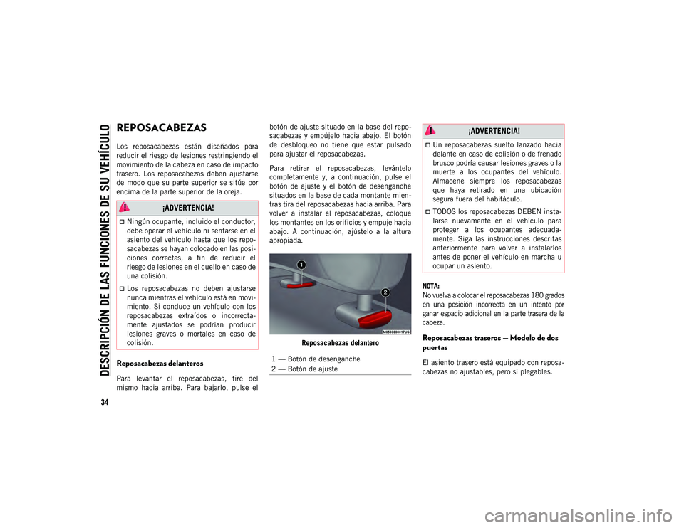 JEEP WRANGLER 2DOORS 2020 Manual de Empleo y Cuidado (in Spanish) DESCRIPCIÓN DE LAS FUNCIONES DE SU VEHÍCULO
34
REPOSACABEZAS
Los reposacabezas están diseñados para
reducir el riesgo de lesiones restringiendo el
movimiento de la cabeza en caso de impacto
JEEP WRANGLER 2DOORS 2020 Manual de Empleo y Cuidado (in Spanish) DESCRIPCIÓN DE LAS FUNCIONES DE SU VEHÍCULO
34
REPOSACABEZAS
Los reposacabezas están diseñados para
reducir el riesgo de lesiones restringiendo el
movimiento de la cabeza en caso de impacto