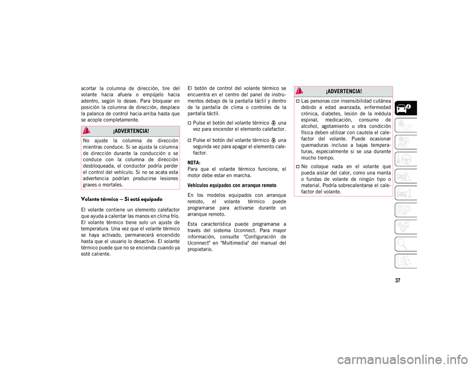 JEEP WRANGLER 2DOORS 2020 Manual de Empleo y Cuidado (in Spanish) 37
acortar la columna de dirección, tire del
volante hacia afuera o empújelo hacia
adentro, según lo desee. Para bloquear en
posición la columna de dirección, desplace
la pa JEEP WRANGLER 2DOORS 2020 Manual de Empleo y Cuidado (in Spanish) 37
acortar la columna de dirección, tire del
volante hacia afuera o empújelo hacia
adentro, según lo desee. Para bloquear en
posición la columna de dirección, desplace
la pa