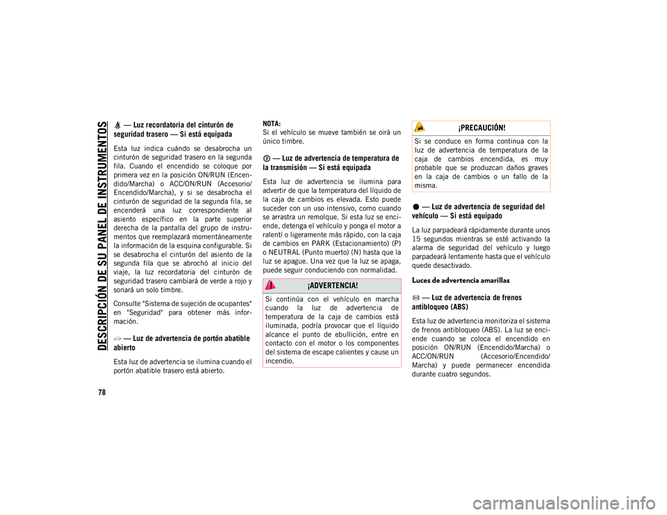JEEP WRANGLER 2DOORS 2020  Manual de Empleo y Cuidado (in Spanish) DESCRIPCIÓN DE SU PANEL DE INSTRUMENTOS
78
 — Luz recordatoria del cinturón de 
seguridad trasero — Si está equipada 
Esta  luz  indica  cuándo  se  desabrocha  un
cinturón de seguridad trase