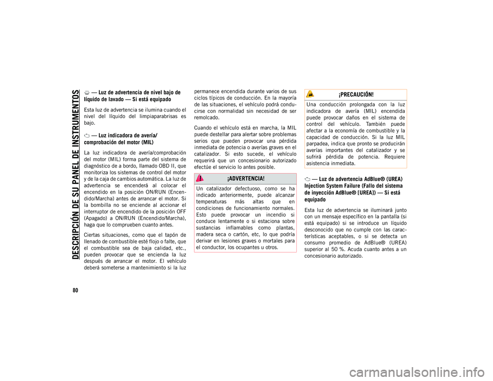 JEEP WRANGLER 2DOORS 2020 Manual de Empleo y Cuidado (in Spanish) DESCRIPCIÓN DE SU PANEL DE INSTRUMENTOS
80
— Luz de advertencia de nivel bajo de
líquido de lavado — Si está equipado
Esta luz de advertencia se ilumina cuando el
nivel del líquido del l JEEP WRANGLER 2DOORS 2020 Manual de Empleo y Cuidado (in Spanish) DESCRIPCIÓN DE SU PANEL DE INSTRUMENTOS
80
— Luz de advertencia de nivel bajo de
líquido de lavado — Si está equipado
Esta luz de advertencia se ilumina cuando el
nivel del líquido del l