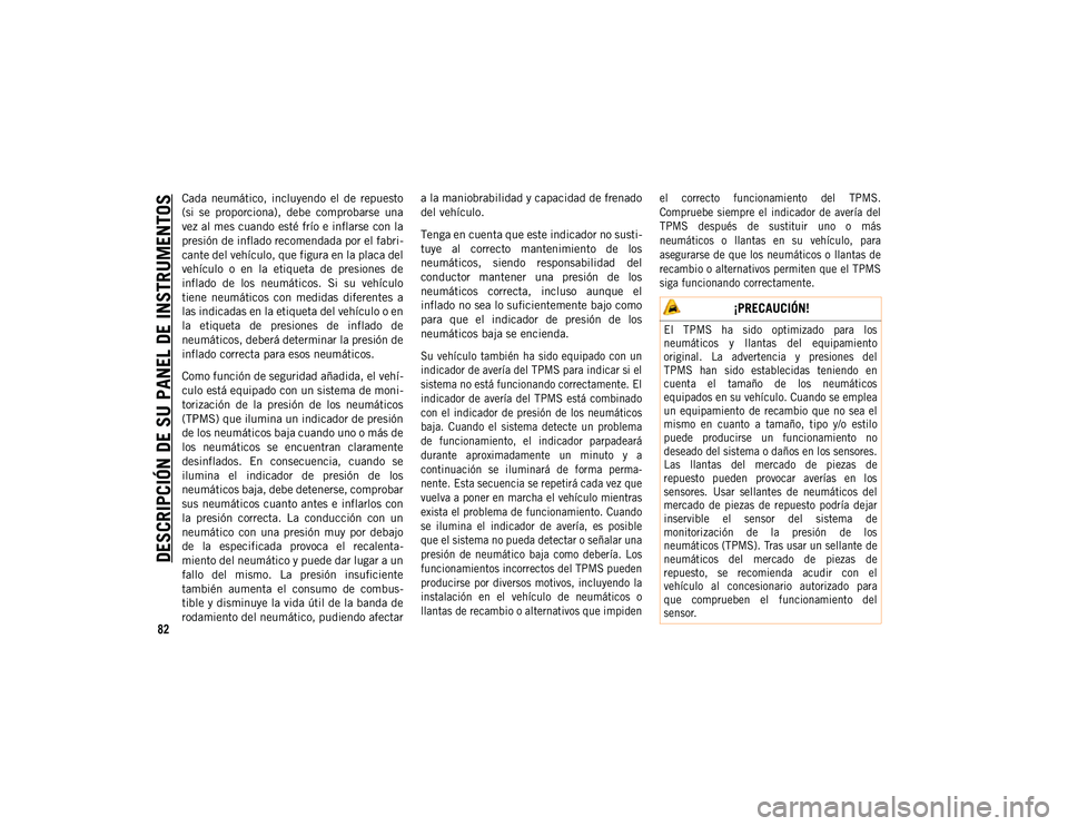 JEEP WRANGLER 2DOORS 2020 Manual de Empleo y Cuidado (in Spanish) DESCRIPCIÓN DE SU PANEL DE INSTRUMENTOS
82
Cada neumático, incluyendo el de repuesto
(si se proporciona), debe comprobarse una
vez al mes cuando esté frío e inflarse con la
presión de i JEEP WRANGLER 2DOORS 2020 Manual de Empleo y Cuidado (in Spanish) DESCRIPCIÓN DE SU PANEL DE INSTRUMENTOS
82
Cada neumático, incluyendo el de repuesto
(si se proporciona), debe comprobarse una
vez al mes cuando esté frío e inflarse con la
presión de i