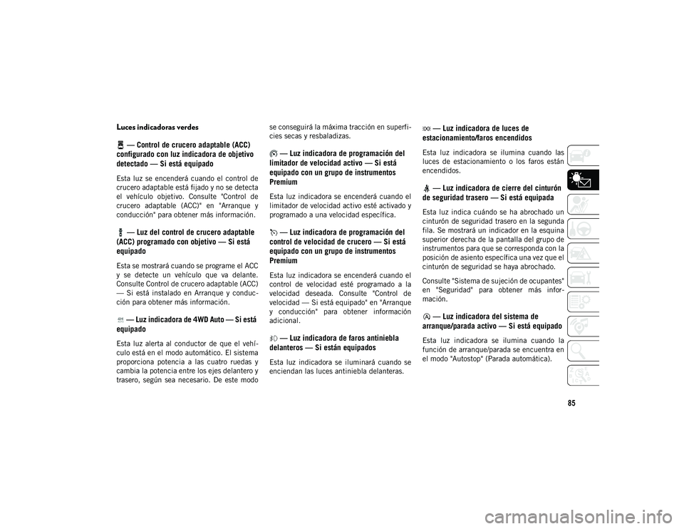 JEEP WRANGLER 2DOORS 2020 Manual de Empleo y Cuidado (in Spanish) 85
Luces indicadoras verdes — Control de crucero adaptable (ACC)
configurado con luz indicadora de objetivo
detectado — Si está equipado
Esta luz se encenderá cuando el control de
cruce JEEP WRANGLER 2DOORS 2020 Manual de Empleo y Cuidado (in Spanish) 85
Luces indicadoras verdes — Control de crucero adaptable (ACC)
configurado con luz indicadora de objetivo
detectado — Si está equipado
Esta luz se encenderá cuando el control de
cruce