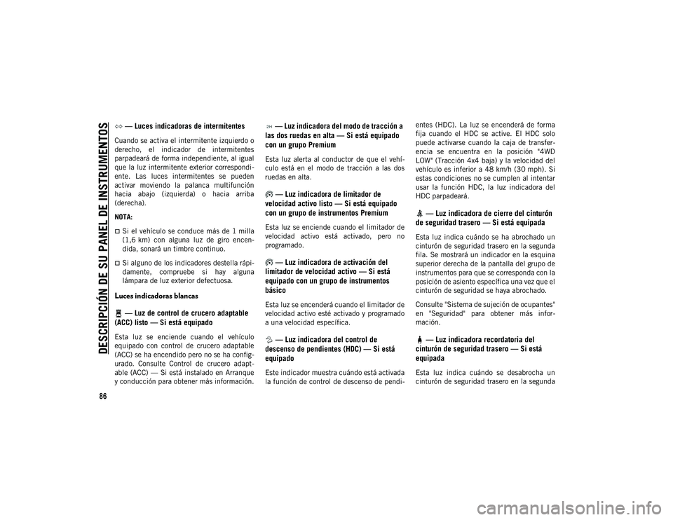 JEEP WRANGLER 2DOORS 2020 Manual de Empleo y Cuidado (in Spanish) DESCRIPCIÓN DE SU PANEL DE INSTRUMENTOS
86
— Luces indicadoras de intermitentes
Cuando se activa el intermitente izquierdo o
derecho, el indicador de intermitentes
parpadeará de forma indep JEEP WRANGLER 2DOORS 2020 Manual de Empleo y Cuidado (in Spanish) DESCRIPCIÓN DE SU PANEL DE INSTRUMENTOS
86
— Luces indicadoras de intermitentes
Cuando se activa el intermitente izquierdo o
derecho, el indicador de intermitentes
parpadeará de forma indep