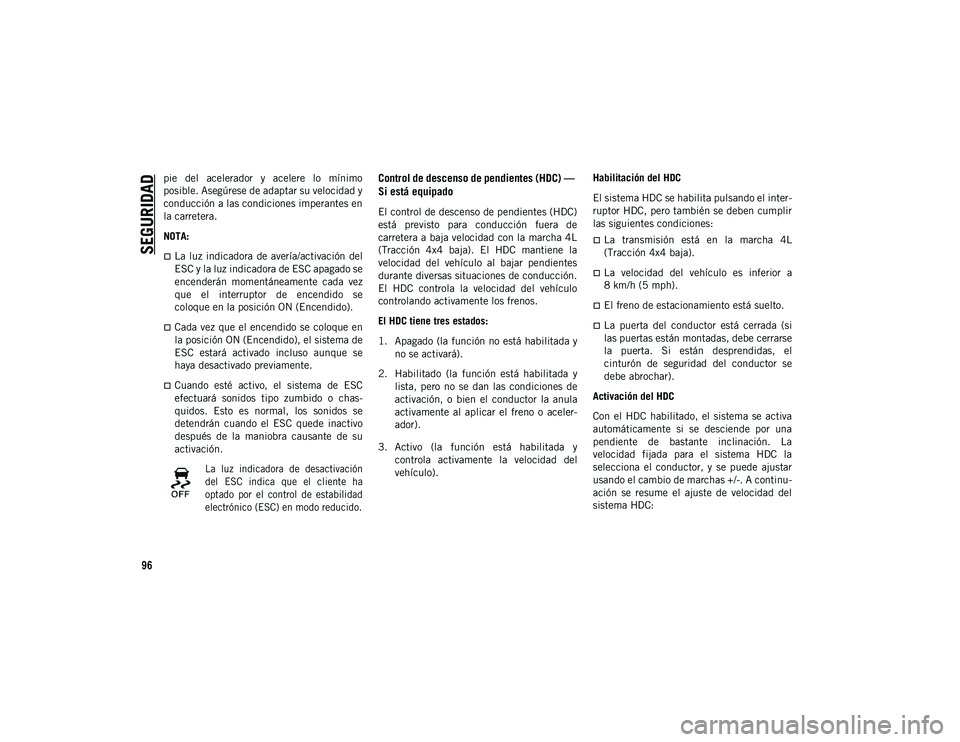 JEEP WRANGLER 2DOORS 2020 Manual de Empleo y Cuidado (in Spanish) SEGURIDAD
96
pie del acelerador y acelere lo mínimo
posible. Asegúrese de adaptar su velocidad y
conducción a las condiciones imperantes en
la carretera.
NOTA:
La luz indicadora de aver JEEP WRANGLER 2DOORS 2020 Manual de Empleo y Cuidado (in Spanish) SEGURIDAD
96
pie del acelerador y acelere lo mínimo
posible. Asegúrese de adaptar su velocidad y
conducción a las condiciones imperantes en
la carretera.
NOTA:
La luz indicadora de aver
