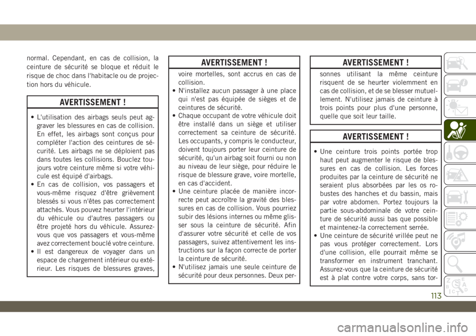 JEEP WRANGLER 2DOORS 2019 Notice dentretien (in French) normal. Cependant, en cas de collision, la
ceinture de sécurité se bloque et réduit le
risque de choc dans l'habitacle ou de projec-
tion hors du véhicule.
AVERTISSEMENT !
• L'utilisatio JEEP WRANGLER 2DOORS 2019 Notice dentretien (in French) normal. Cependant, en cas de collision, la
ceinture de sécurité se bloque et réduit le
risque de choc dans l'habitacle ou de projec-
tion hors du véhicule.
AVERTISSEMENT !
• L'utilisatio