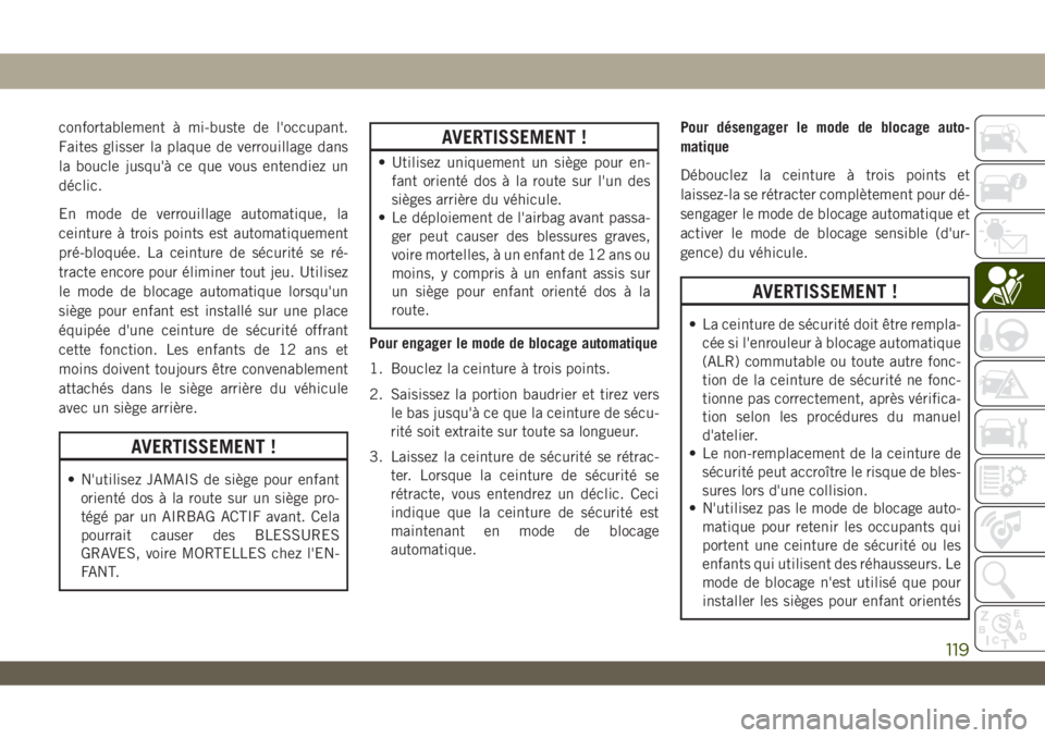 JEEP WRANGLER 2DOORS 2019 Notice dentretien (in French) confortablement à mi-buste de l'occupant.
Faites glisser la plaque de verrouillage dans
la boucle jusqu'à ce que vous entendiez un
déclic.
En mode de verrouillage automatique, la
ceinture JEEP WRANGLER 2DOORS 2019 Notice dentretien (in French) confortablement à mi-buste de l'occupant.
Faites glisser la plaque de verrouillage dans
la boucle jusqu'à ce que vous entendiez un
déclic.
En mode de verrouillage automatique, la
ceinture