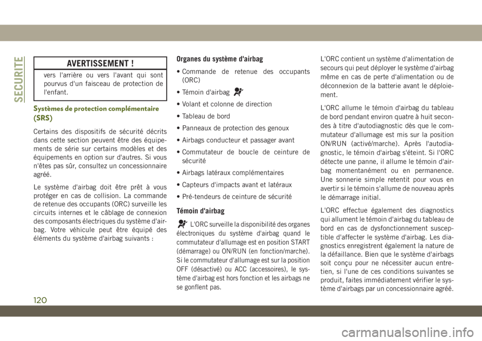 JEEP WRANGLER 2DOORS 2019 Notice dentretien (in French) AVERTISSEMENT !
vers l'arrière ou vers l'avant qui sont
pourvus d'un faisceau de protection de
l'enfant.
Systèmes de protection complémentaire
(SRS)
Certains des dispositifs de séc JEEP WRANGLER 2DOORS 2019 Notice dentretien (in French) AVERTISSEMENT !
vers l'arrière ou vers l'avant qui sont
pourvus d'un faisceau de protection de
l'enfant.
Systèmes de protection complémentaire
(SRS)
Certains des dispositifs de séc