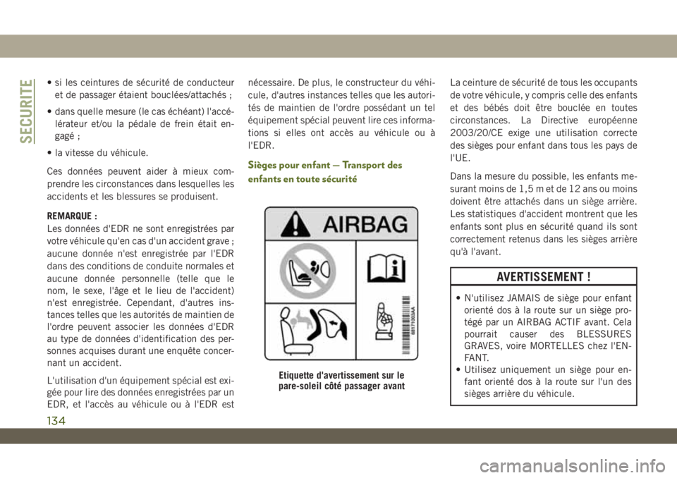 JEEP WRANGLER 2DOORS 2019 Notice dentretien (in French) • si les ceintures de sécurité de conducteur
et de passager étaient bouclées/attachés ;
• dans quelle mesure (le cas échéant) l'accé-
lérateur et/ou la pédale de frein était en-
gag JEEP WRANGLER 2DOORS 2019 Notice dentretien (in French) • si les ceintures de sécurité de conducteur
et de passager étaient bouclées/attachés ;
• dans quelle mesure (le cas échéant) l'accé-
lérateur et/ou la pédale de frein était en-
gag