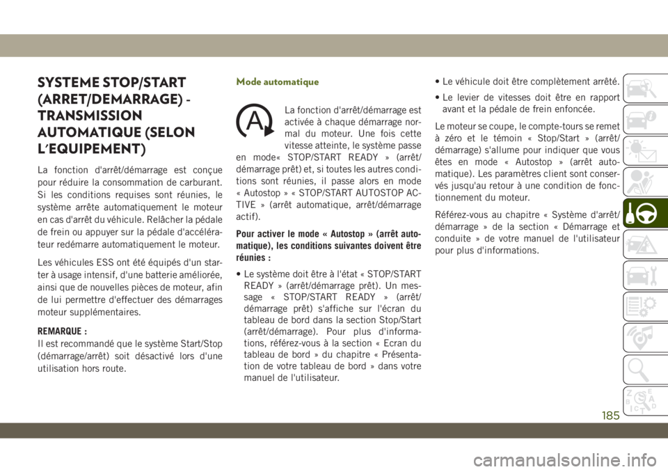 JEEP WRANGLER 2DOORS 2019 Notice dentretien (in French) SYSTEME STOP/START
(ARRET/DEMARRAGE) -
TRANSMISSION
AUTOMATIQUE (SELON
L'EQUIPEMENT)
La fonction d'arrêt/démarrage est conçue
pour réduire la consommation de carburant.
Si les conditions r JEEP WRANGLER 2DOORS 2019 Notice dentretien (in French) SYSTEME STOP/START
(ARRET/DEMARRAGE) -
TRANSMISSION
AUTOMATIQUE (SELON
L'EQUIPEMENT)
La fonction d'arrêt/démarrage est conçue
pour réduire la consommation de carburant.
Si les conditions r