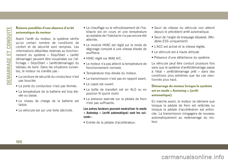 JEEP WRANGLER 2DOORS 2019 Notice dentretien (in French) Raisons possibles d'une absence d'arrêt
automatique du moteur
Avant l'arrêt du moteur, le système vérifie
qu'un certain nombre de conditions de
confort et de sécurité sont rempli JEEP WRANGLER 2DOORS 2019 Notice dentretien (in French) Raisons possibles d'une absence d'arrêt
automatique du moteur
Avant l'arrêt du moteur, le système vérifie
qu'un certain nombre de conditions de
confort et de sécurité sont rempli