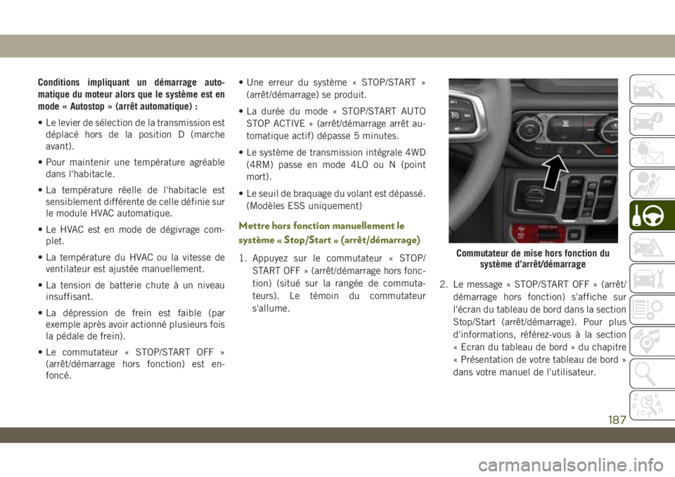JEEP WRANGLER 2DOORS 2019 Notice dentretien (in French) Conditions impliquant un démarrage auto-
matique du moteur alors que le système est en
mode « Autostop » (arrêt automatique) :
• Le levier de sélection de la transmission est
déplacé hors de JEEP WRANGLER 2DOORS 2019 Notice dentretien (in French) Conditions impliquant un démarrage auto-
matique du moteur alors que le système est en
mode « Autostop » (arrêt automatique) :
• Le levier de sélection de la transmission est
déplacé hors de