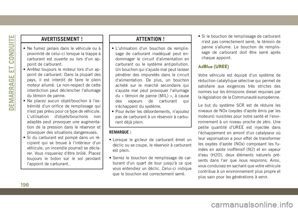 JEEP WRANGLER 2DOORS 2019 Notice dentretien (in French) AVERTISSEMENT !
• Ne fumez jamais dans le véhicule ou à
proximité de celui-ci lorsque la trappe à
carburant est ouverte ou lors d'un ap-
point de carburant.
• Arrêtez toujours le moteur l JEEP WRANGLER 2DOORS 2019 Notice dentretien (in French) AVERTISSEMENT !
• Ne fumez jamais dans le véhicule ou à
proximité de celui-ci lorsque la trappe à
carburant est ouverte ou lors d'un ap-
point de carburant.
• Arrêtez toujours le moteur l