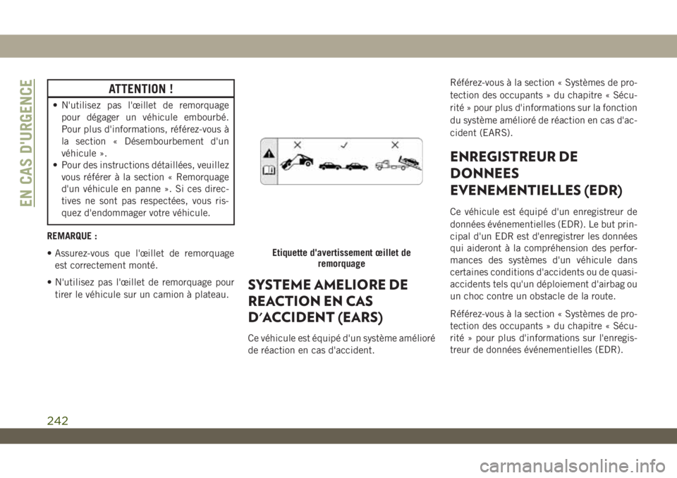 JEEP WRANGLER 2DOORS 2019 Notice dentretien (in French) ATTENTION !
• N'utilisez pas l'œillet de remorquage
pour dégager un véhicule embourbé.
Pour plus d'informations, référez-vous à
la section « Désembourbement d'un
véhicule JEEP WRANGLER 2DOORS 2019 Notice dentretien (in French) ATTENTION !
• N'utilisez pas l'œillet de remorquage
pour dégager un véhicule embourbé.
Pour plus d'informations, référez-vous à
la section « Désembourbement d'un
véhicule