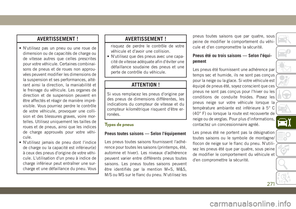 JEEP WRANGLER 2DOORS 2019 Notice dentretien (in French) AVERTISSEMENT !
• N'utilisez pas un pneu ou une roue de
dimension ou de capacités de charge ou
de vitesse autres que celles prescrites
pour votre véhicule. Certaines combinai-
sons de pneus et JEEP WRANGLER 2DOORS 2019 Notice dentretien (in French) AVERTISSEMENT !
• N'utilisez pas un pneu ou une roue de
dimension ou de capacités de charge ou
de vitesse autres que celles prescrites
pour votre véhicule. Certaines combinai-
sons de pneus et