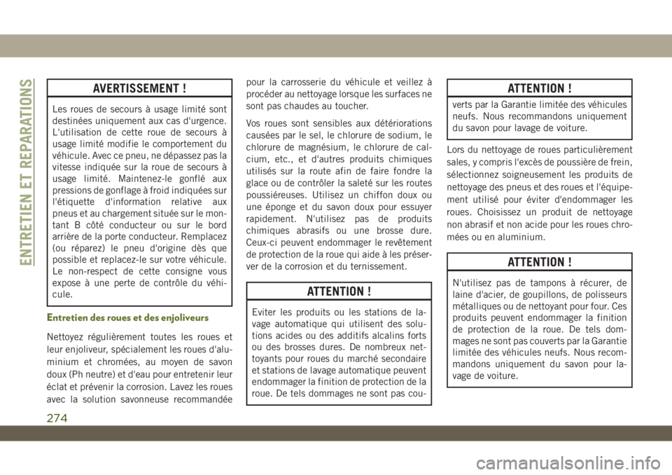 JEEP WRANGLER 2DOORS 2019 Notice dentretien (in French) AVERTISSEMENT !
Les roues de secours à usage limité sont
destinées uniquement aux cas d'urgence.
L'utilisation de cette roue de secours à
usage limité modifie le comportement du
véhicule JEEP WRANGLER 2DOORS 2019 Notice dentretien (in French) AVERTISSEMENT !
Les roues de secours à usage limité sont
destinées uniquement aux cas d'urgence.
L'utilisation de cette roue de secours à
usage limité modifie le comportement du
véhicule