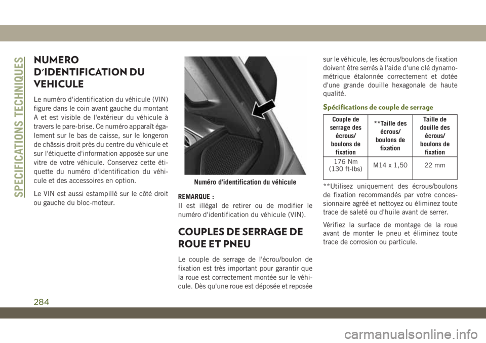 JEEP WRANGLER 2DOORS 2019 Notice dentretien (in French) NUMERO
D'IDENTIFICATION DU
VEHICULE
Le numéro d'identification du véhicule (VIN)
figure dans le coin avant gauche du montant
A et est visible de l'extérieur du véhicule à
travers le p JEEP WRANGLER 2DOORS 2019 Notice dentretien (in French) NUMERO
D'IDENTIFICATION DU
VEHICULE
Le numéro d'identification du véhicule (VIN)
figure dans le coin avant gauche du montant
A et est visible de l'extérieur du véhicule à
travers le p