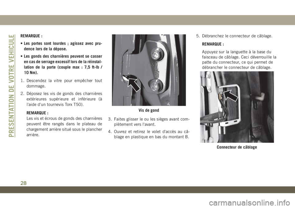 JEEP WRANGLER 2DOORS 2019  Notice dentretien (in French) REMARQUE :
•Les portes sont lourdes ; agissez avec pru-
dence lors de la dépose.
•Les gonds des charnières peuvent se casser
en cas de serrage excessif lors de la réinstal-
lation de la porte (
