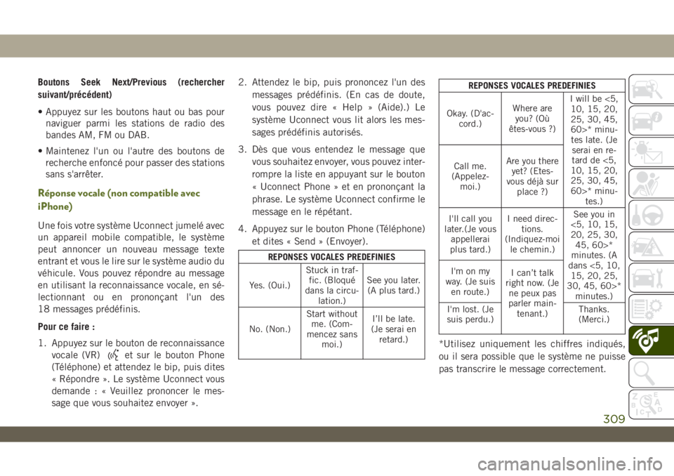 JEEP WRANGLER 2DOORS 2019 Notice dentretien (in French) Boutons Seek Next/Previous (rechercher
suivant/précédent)
• Appuyez sur les boutons haut ou bas pour
naviguer parmi les stations de radio des
bandes AM, FM ou DAB.
• Maintenez l'un ou l' JEEP WRANGLER 2DOORS 2019 Notice dentretien (in French) Boutons Seek Next/Previous (rechercher
suivant/précédent)
• Appuyez sur les boutons haut ou bas pour
naviguer parmi les stations de radio des
bandes AM, FM ou DAB.
• Maintenez l'un ou l'