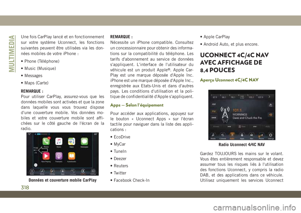 JEEP WRANGLER 2DOORS 2019 Notice dentretien (in French) Une fois CarPlay lancé et en fonctionnement
sur votre système Uconnect, les fonctions
suivantes peuvent être utilisées via les don-
nées mobiles de votre iPhone :
• Phone (Téléphone)
• Musi JEEP WRANGLER 2DOORS 2019 Notice dentretien (in French) Une fois CarPlay lancé et en fonctionnement
sur votre système Uconnect, les fonctions
suivantes peuvent être utilisées via les don-
nées mobiles de votre iPhone :
• Phone (Téléphone)
• Musi