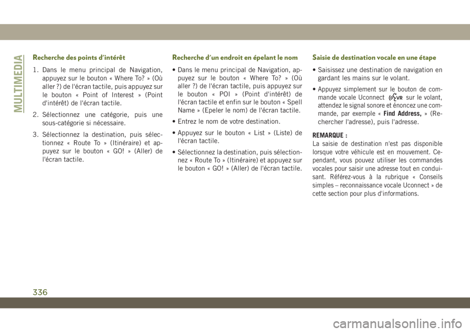JEEP WRANGLER 2DOORS 2019 Notice dentretien (in French) Recherche des points d'intérêt
1. Dans le menu principal de Navigation,
appuyez sur le bouton « Where To? » (Où
aller ?) de l'écran tactile, puis appuyez sur
le bouton « Point of Intere JEEP WRANGLER 2DOORS 2019 Notice dentretien (in French) Recherche des points d'intérêt
1. Dans le menu principal de Navigation,
appuyez sur le bouton « Where To? » (Où
aller ?) de l'écran tactile, puis appuyez sur
le bouton « Point of Intere